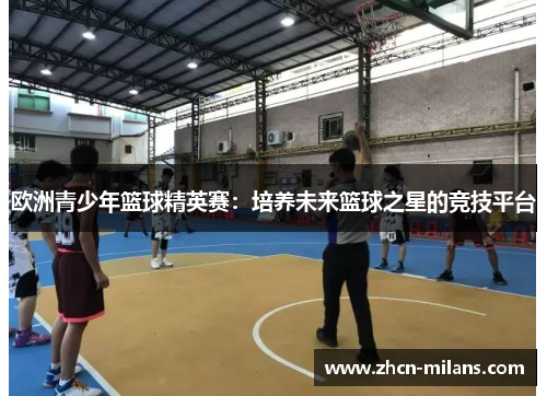 欧洲青少年篮球精英赛：培养未来篮球之星的竞技平台