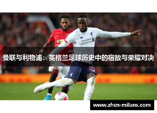 曼联与利物浦：英格兰足球历史中的宿敌与荣耀对决