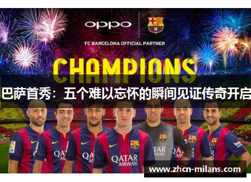 巴萨首秀:五个难以忘怀的瞬间见证传奇开启