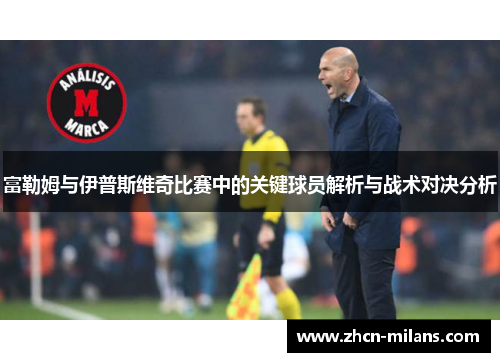 富勒姆与伊普斯维奇比赛中的关键球员解析与战术对决分析