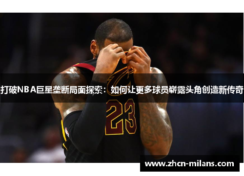 打破NBA巨星垄断局面探索：如何让更多球员崭露头角创造新传奇