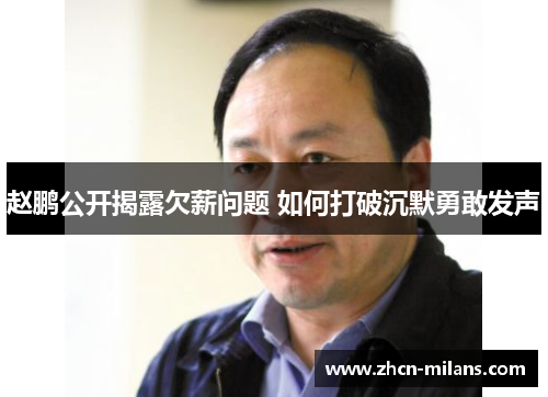 赵鹏公开揭露欠薪问题 如何打破沉默勇敢发声