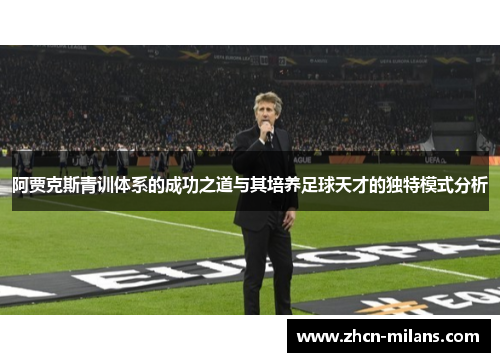 阿贾克斯青训体系的成功之道与其培养足球天才的独特模式分析
