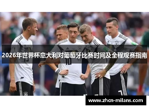 2026年世界杯意大利对葡萄牙比赛时间及全程观赛指南